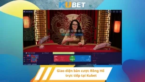 Giao diện bàn cược Rồng Hổ trực tiếp tại Kubet